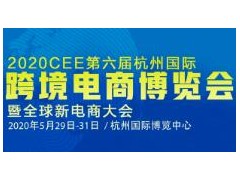 2020 CEE 第六届杭州国际跨境电商博览会